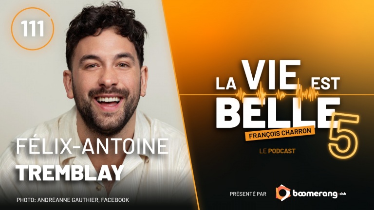 111e épisode du balado La vie est belle avec Félix-Antoine Tremblay