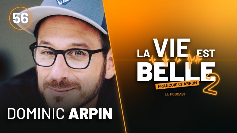 56e épisode du balado La vie est belle avec Dominic Arpin