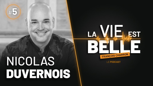 5e épisode du balado La vie est belle avec Nicolas Duvernois