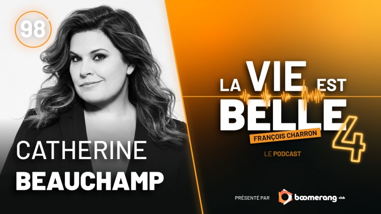 98e épisode du balado La vie est belle avec Catherine Beauchamp