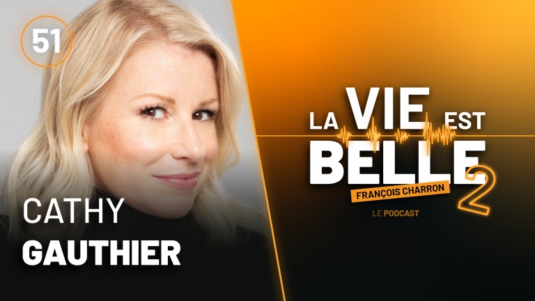 51e épisode du balado La vie est belle avec Cathy Gauthier