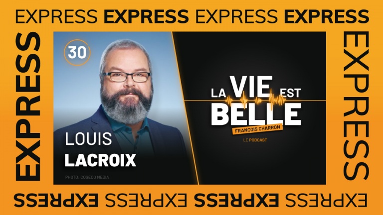 30e épisode EXPRESS du balado La vie est belle avec Louis Lacroix