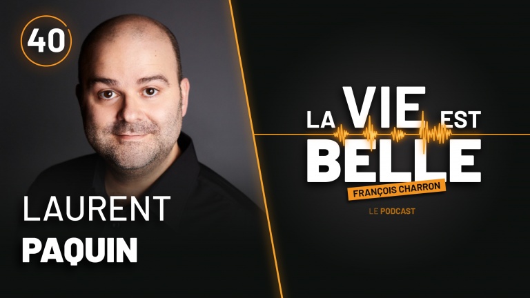40e épisode du balado La vie est belle avec Laurent Paquin
