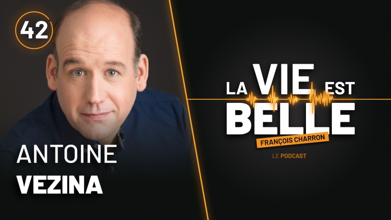 42e épisode du balado La vie est belle avec Antoine Vézina