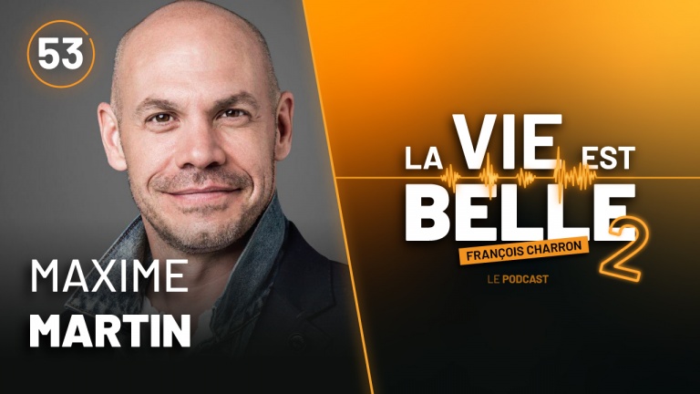 53e épisode du balado La vie est belle avec Maxim Martin