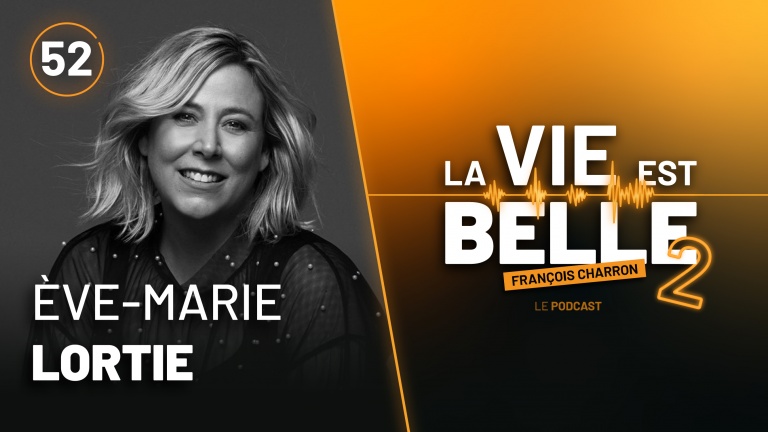 52e épisode du balado La vie est belle avec Ève-Marie Lortie