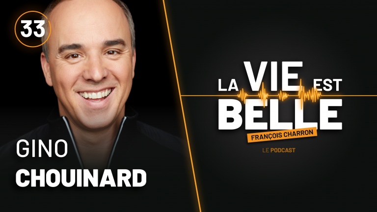 33e épisode du balado La vie est belle avec Gino Chouinard