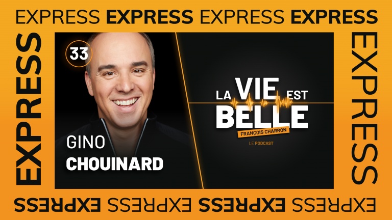 33e épisode EXPRESS du balado La vie est belle avec Gino Chouinard