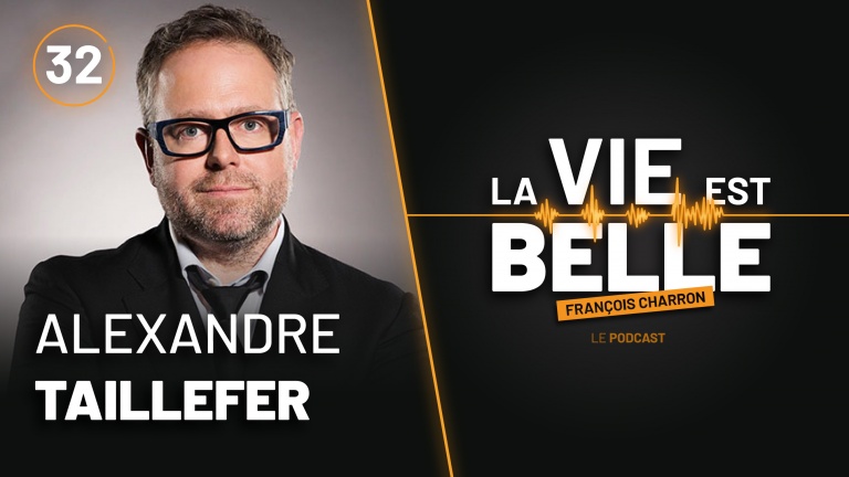 32e épisode du balado La vie est belle avec Alexandre Taillefer