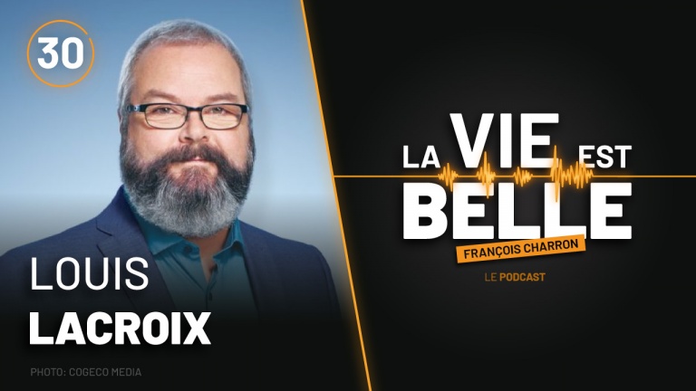 30e épisode du balado La vie est belle avec Louis Lacroix