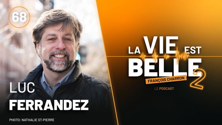 68e épisode du balado La vie est belle avec Luc Ferrandez